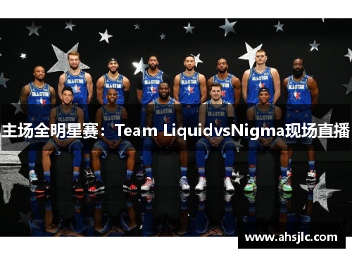 主场全明星赛：Team LiquidvsNigma现场直播